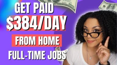 Get Paid $323 To $384 Per Day. Full-Time Work From Home Jobs For 2022!