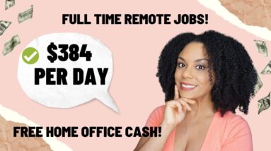 $384/Day Full-Time Remote Job Plus Free Cash For Home Office!