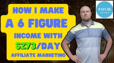 How I Make a 6 Figure Income with $273/Day Affiliate Marketing