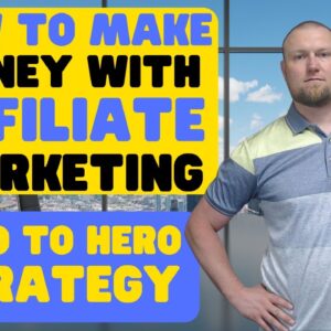 How to Make Money with Affiliate Marketing: Zero to Hero Strategy