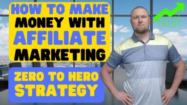 How to Make Money with Affiliate Marketing: Zero to Hero Strategy