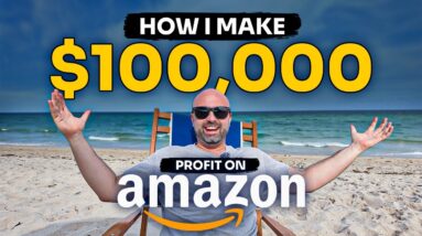 How I Make $100,000 Profit on Amazon Working Less Than 10 Hours Per Week