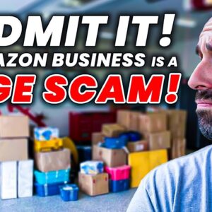 I Admit it! My Amazon Business Is a HUGE SCAM