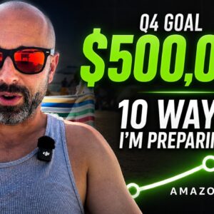 10 Ways I’m Preparing to Sell $500,000+ This Q4 on Amazon FBA