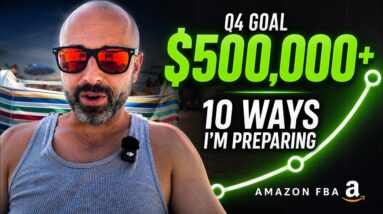 10 Ways I’m Preparing to Sell $500,000+ This Q4 on Amazon FBA