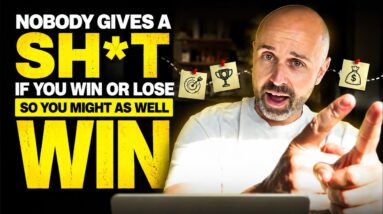 Nobody gives a sh*t if you win or lose so you might as well win