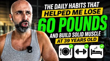 The daily habits that helped me lose 60 pounds and build solid muscle at 39 years old