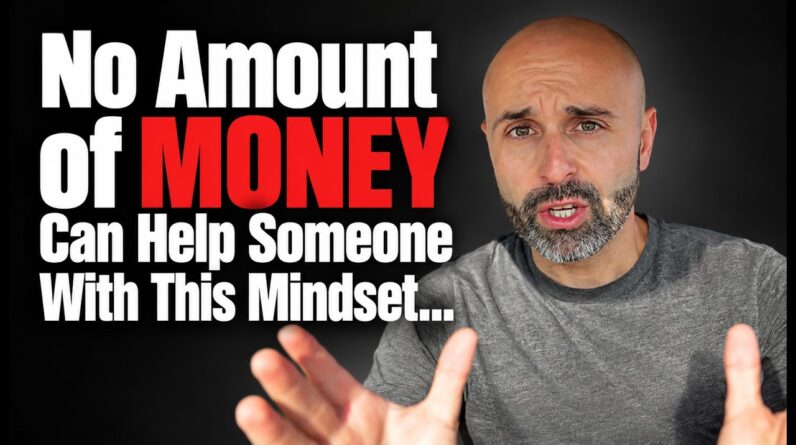 No Amount of Money Can Help Someone With This Mindset…